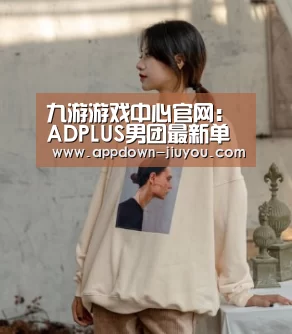 九游游戏中心官网:ADPLUS男团最新单曲《STAR》强势出击 动感旋律嗨你一“夏”(图2) 九游游戏中心官网:ADPLUS男团最新单曲《STAR》强势出击 动感旋律嗨你一“夏”(图2)