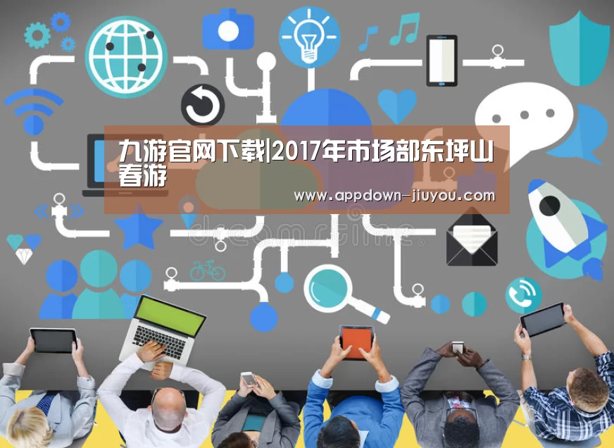 九游官网下载|2017年市场部东坪山春游(图1) 九游官网下载