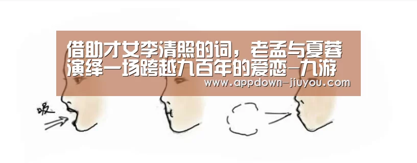 借助才女李清照的词,老孟与夏蓉演绎一场跨越九百年的爱恋-九游游戏盒子(图2) 九游游戏平台官网