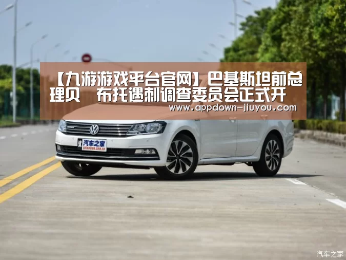 【九游游戏平台官网】巴基斯坦前总理贝•布托遇刺调查委员会正式开始工作(图3) 【九游游戏平台官网】巴基斯坦前总理贝•布托遇刺调查委员会正式开始工作(图3)
