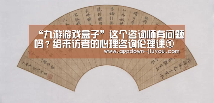 “九游游戏盒子”这个咨询师有问题吗?给来访者的心理咨询伦理课① | 知识专栏(图2) 九游游戏平台官网