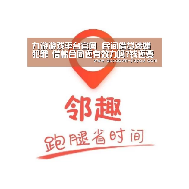 九游游戏平台官网-民间借贷涉嫌犯罪 借款合同还有效力吗?钱还要得回来吗?(图1) 九游官网下载